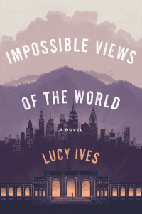 Lucy Ives — Impossible Views of the World