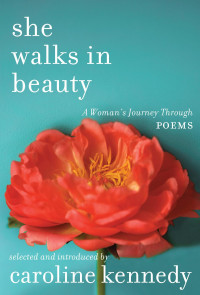 Caroline Kennedy — She Walks in Beauty: A Woman's Journey Through Poems