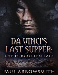 Paul Arrowsmith — Da Vinci’s Last Supper: The Forgotten Tale