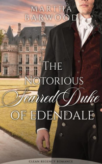 Martha Barwood — The Notorious Scarred Duke of Edendale: A Clean Historical Regency Romance Book (Broken Hearts' Redemption 1)