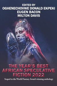 Oghenechovwe Donald Ekpeki, Eugen Bacon, Milton Davis — The Year's Best African Speculative Fiction (2022)