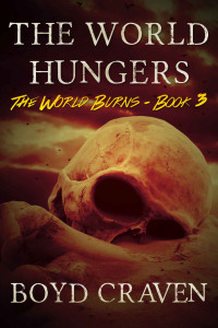 Boyd Craven III — The World Hungers: A Post-Apocalyptic Story (The World Burns Book 3)
