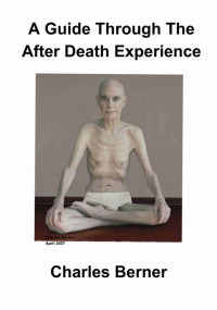 Charles Berner — A Guide Through The After Death Experience: A Manual for Guiding A Person Through The After Death Experience