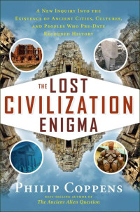 Coppens Philip — The Lost Civilization Enigma: A New Inquiry Into the Existence of Ancient Cities, Cultures, and Peoples Who Pre-Date Recorded History