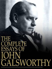 John Galsworthy — The Complete Essays of John Galsworthy