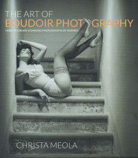 Christa Meola — The Art of Boudoir Photography: How to Create Stunning Photographs of Women