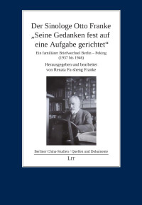 Renata Franke — Der Sinologe Otto Franke - "Seine Gedanken fest auf eine Aufgabe gerichtet"