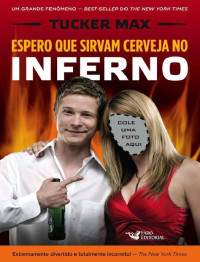 Tucker Max [Max, Tucker] — Espero que sirvam cerveja no inferno