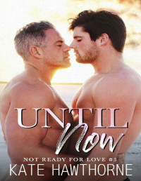 Kate Hawthorne — Until Now (Not Ready for Love Book 3)