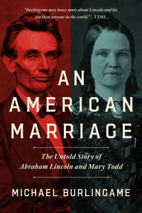 Michael Burlingame — An American Marriage: The Untold Story of Abraham Lincoln and Mary Todd