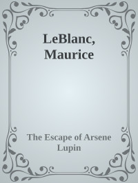 The Escape of Arsene Lupin — LeBlanc, Maurice
