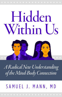 Samuel Mann — Hidden Within Us: A Radical New Understanding of the Mind-Body Connection
