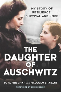 Tova Friedman, Malcolm Brabant — The Daughter of Auschwitz: My Story of Resilience, Survival And Hope