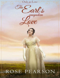 Rose Pearson — The Earl's Unspoken Love: A Regency Romance (Only for Love Book 3)