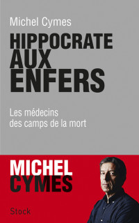 Michel Cymes, Laure de Chantal — Hippocrate aux enfers : les médecins des camps de la mort