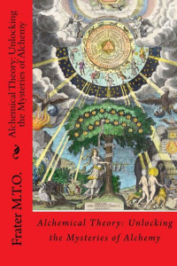 Frater M.T.O. — Alchemical Theory: Unlocking the Mysteries of Alchemy (Peacock Publishing Alchemy Workbook Series 1)