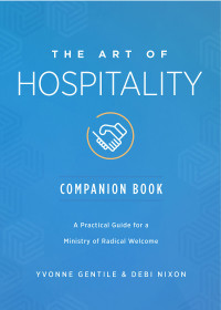 Nixon, Debi; — The Art of Hospitality Companion Book: A Practical Guide for a Ministry of Radical Welcome