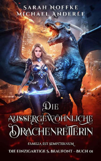 Sarah Noffke & Michael Anderle — Die außergewöhnliche Drachenreiterin (Die einzigartige S. Beaufont 1) (German Edition)