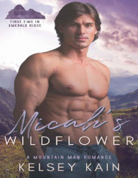 Kelsey Kain — Micah's Wildflower: A Mountain Man Romance (First Time in Emerald Ridge)