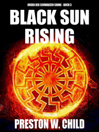 Child, Preston William — Orden der Schwarzen Sonne 03 - Black Sun Rising
