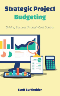 Burkholder, Scott — Strategic Project Budgeting: Driving Success through Cost Control