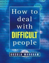 Ursula Markham — How to Deal With Difficult People