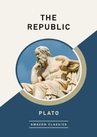 Plato, — The Republic (AmazonClassics Edition)