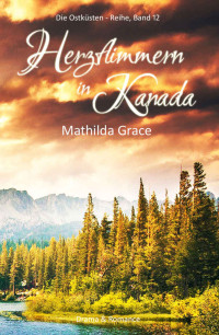 Grace, Mathilda — Herzflimmern in Kanada (Die Ostküsten-Reihe 12) (German Edition)