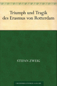 Zweig, Stefan — Triumph und Tragik des Erasmus von Rotterdam