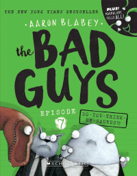 Aaron Blabey — The Bad Guys 07: Do-You-Think-He-Saurus?!