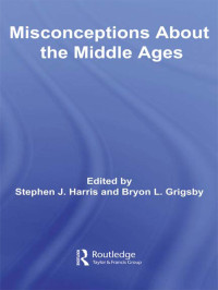 Harris, Stephen; Grigsby, Bryon L.; — Misconceptions about the Middle Ages