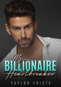 Taylor Friste — My Billionaire Heartbreaker: An Off-Limits Romance