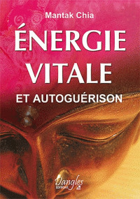 Mantak Chia [Chia, Mantak] — Energie vitale et autoguérison