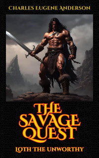 Anderson, Charles Eugene — The Savage Quest (Loth The Unworthy)