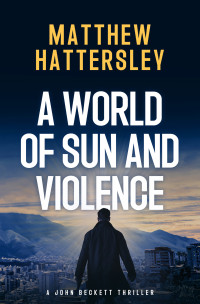 Matthew Hattersley — A World of Sun and Violence (The John Beckett Series Book 3)