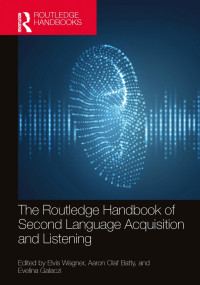 Edited by Elvis Wagner & Aaron Olaf Batty & and Evelina Galaczi — THE ROUTLEDGE HANDBOOK OF SECOND LANGUAGE ACQUISITION AND LISTENING