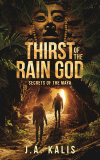 J A Kalis — Thirst of the Rain God- Secrets of the Maya