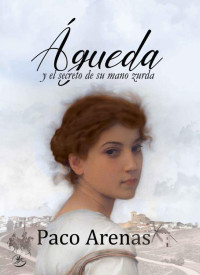 Paco Arenas & Paco Martínez López — Águeda y el secreto de su mano zurda (Spanish Edition)