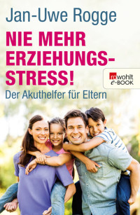 Rogge, Jan-Uwe — Nie mehr Erziehungsstress! · Der Akuthelfer für Eltern