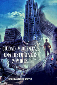 Jorge Balderas Gálvez — Ciudad Violenta: Una historia de zombies