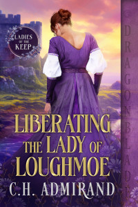 C.H. Admirand — Liberating the Lady of Loughmoe: A Medieval Historical Romance (The Ladies of the Keep Book 1)