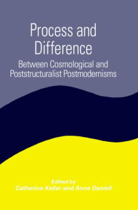 Unknown — Process and Difference: Between Cosmological and Poststructuralist Postmodernisms (SUNY series in Constructive Postmodern Thought)