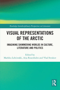 Markku Lehtimäki; Arja Rosenholm; Vlad Strukov (eds.) — Visual Representations of the Arctic