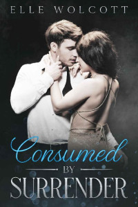 Elle Wolcott [Wolcott, Elle] — Consumed by Surrender: Surrender (Part Four)