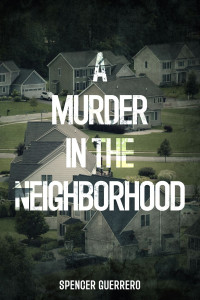 Spencer Guerrero — A MURDER IN THE NEIGHBORHOOD