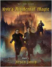 Aryan Smith — Kyle Accidental Magic - The lost Queen: Book-1