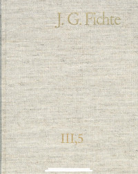 Johann Gottlieb Fichte — J. G. Fichte-Gesamtausgabe III,5