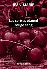 Calvet, Jean-Marie — Les Cerises étaient rouge sang