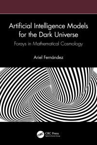 Ariel Fernández — Artificial Intelligence Models for the Dark Universe: Forays in Mathematical Cosmology