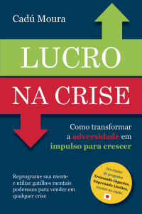 Cadú Moura — Lucro na Crise : Como transformar adversidade em impulso para crescer